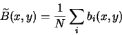 \begin{displaymath}
\widetilde{B}(x,y) = \frac{1}{N}\sum_i b_i(x,y)
\end{displaymath}