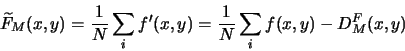 \begin{displaymath}
\widetilde{F}_M(x,y) = \frac{1}{N}\sum_i f'(x,y) = \frac{1}{N}\sum_i f(x,y)-D_M^F(x,y)
\end{displaymath}